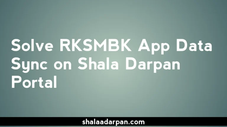 Solve RKSMBK App Data Sync on Shala Darpan Portal