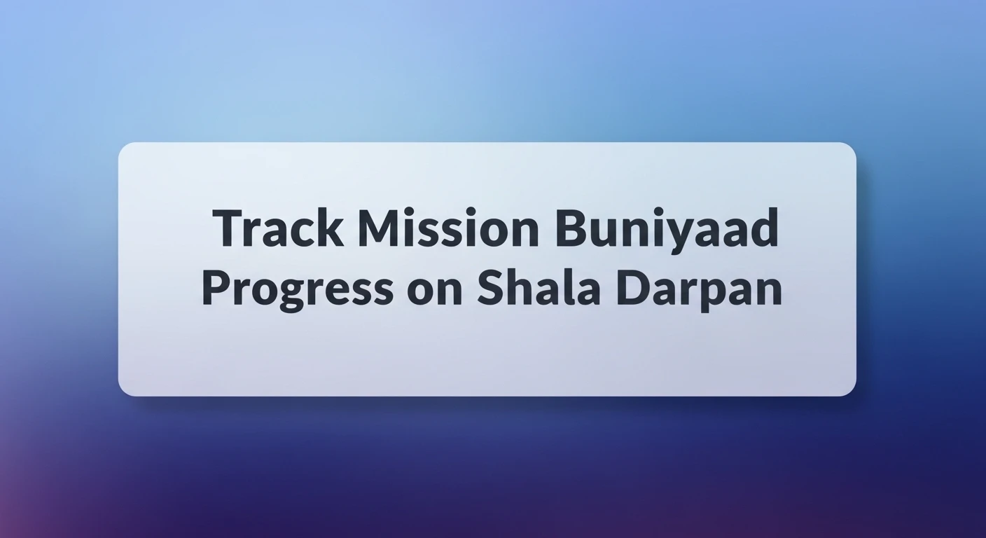  Track Mission Buniyaad Progress on Shala Darpan